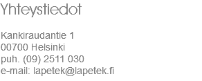 Yhteystiedot Kankiraudantie 1
00700 Helsinki
puh. (09) 2511 030
e-mail: lapetek@lapetek.fi